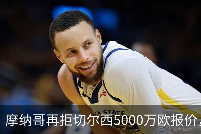 摩纳哥再拒切尔西5000万欧报价，卡马拉去留受关注