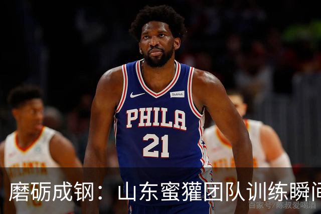 磨砺成钢：山东蜜獾团队训练瞬间的背后