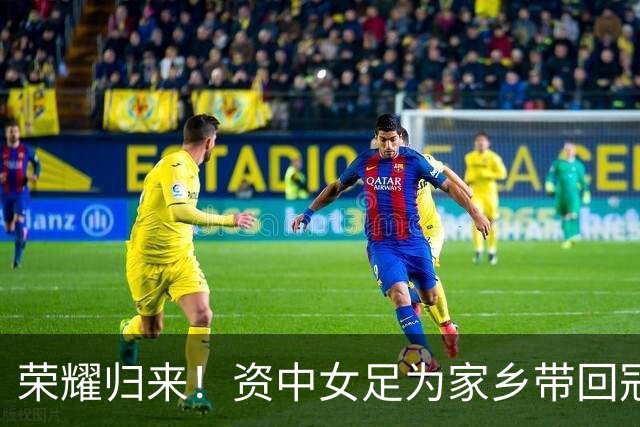 荣耀归来！资中女足为家乡带回冠军